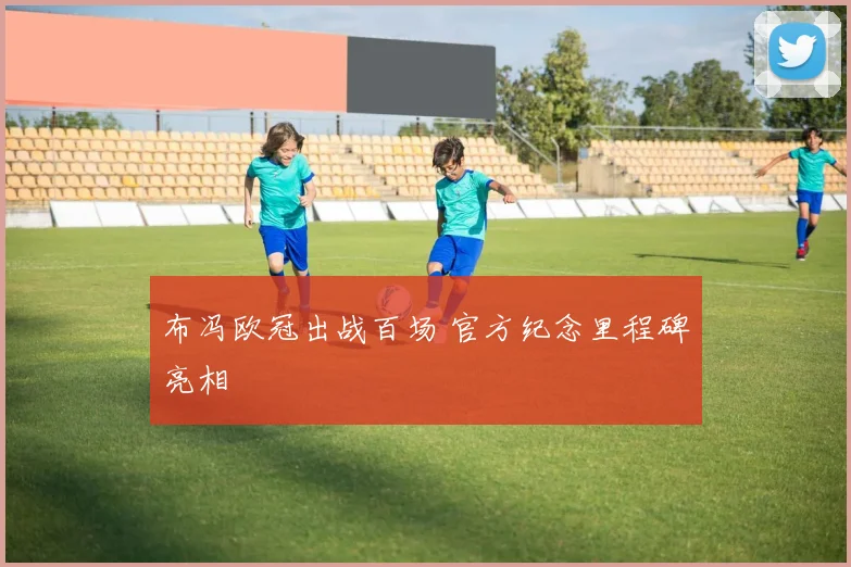 布冯欧冠出战百场 官方纪念里程碑亮相