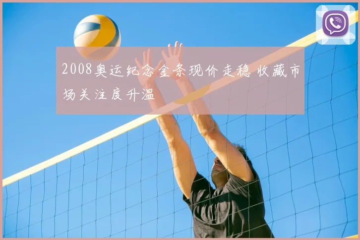 2008奥运纪念金条现价走稳 收藏市场关注度升温