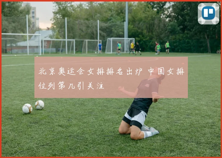 北京奥运会女排排名出炉 中国女排位列第几引关注